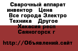 Сварочный аппарат инвентор › Цена ­ 500 - Все города Электро-Техника » Другое   . Хакасия респ.,Саяногорск г.